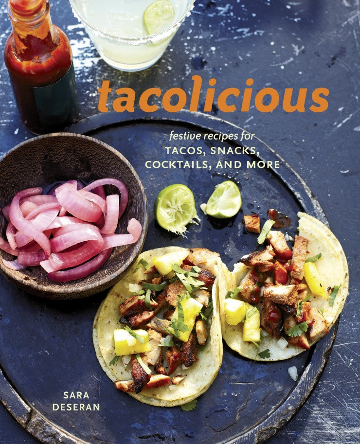 Tacolicious: Festive Recipes for Tacos, Snacks, Cocktails, and More