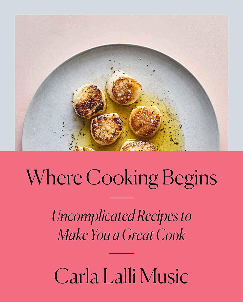 Where Cooking Begins: Uncomplicated Recipes to Make You a Great Cook